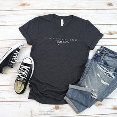 I was Feeling Epic Unisex Super Soft T-shirt