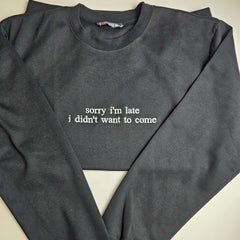 Sorry I'm Late I Didn't Want To Come Embroidered Sweatshirt