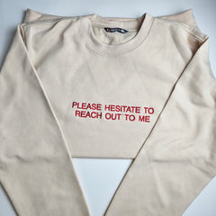 PLEASE HESITATE TO REACH OUT TO ME Embroidered Sweatshirt