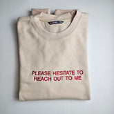 PLEASE HESITATE TO REACH OUT TO ME Embroidered Sweatshirt