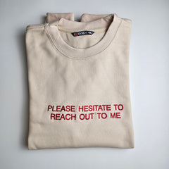 PLEASE HESITATE TO REACH OUT TO ME Embroidered Sweatshirt