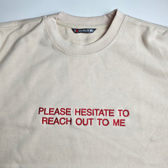 PLEASE HESITATE TO REACH OUT TO ME Embroidered Sweatshirt