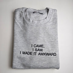 I CAME. I SAW. I MADE IT AWKWARD Embroidered Sweatshirt
