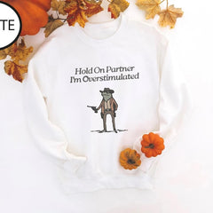 Hold On Partner Im Overstimulated Sweatshirt