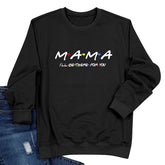 MAMA I'LL BE HERE FOR YOU Sweatshirt