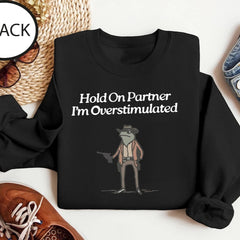 Hold On Partner Im Overstimulated Sweatshirt