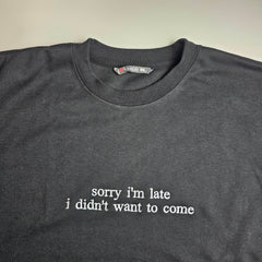 Sorry I'm Late I Didn't Want To Come Embroidered Sweatshirt