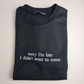 Sorry I'm Late I Didn't Want To Come Embroidered Sweatshirt