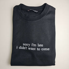 Sorry I'm Late I Didn't Want To Come Embroidered Sweatshirt