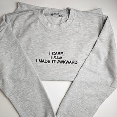 I CAME. I SAW. I MADE IT AWKWARD Embroidered Sweatshirt