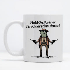 Hold On Partner I'm Overstimulated Mug