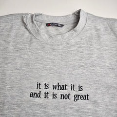 It Is What It Is and It Is Not Great Embroidered Sweatshirt