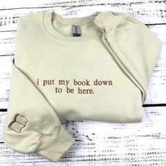 I Put My Book Down To Be Here Embroidered Sweatshirt