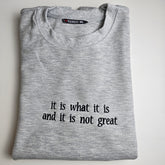 It Is What It Is and It Is Not Great Embroidered Sweatshirt