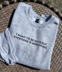 I Want To Be Nice But Everyone Is Annoying Embroidered Sweatshirt