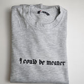 I Could Be Meaner Embroidered Sweatshirt