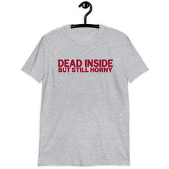 DEAD INSIDE BUT STILL HORNY T-shirt