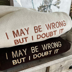 Embroidered I May Be Wrong But I Doubt It Sweatshirt