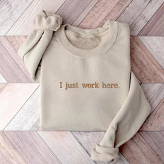 Embroidered I Just Work Here Sarcastic Sweatshirt