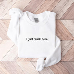 Embroidered I Just Work Here Sarcastic Sweatshirt