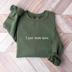 Embroidered I Just Work Here Sarcastic Sweatshirt