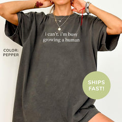 I Can't I'm Busy Growing A Human Washed T-Shirt