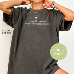 Quick Question Are You Kidding Me Sarcasm Washed T-Shirt