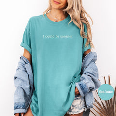 I Could Be Meaner Sarcastic Shirt