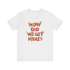How Did We Get Here? Floral Louis T-Shirt