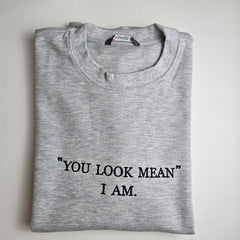 "YOU LOOK MEAN"  I AM. Embroidered Sweatshirt