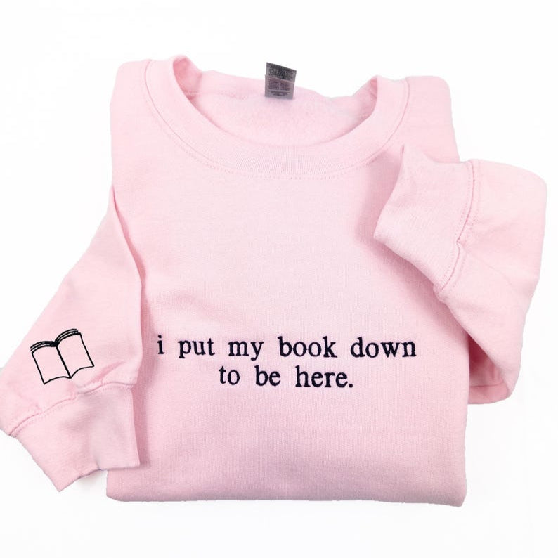 I Put My Book Down To Be Here Embroidered Sweatshirt