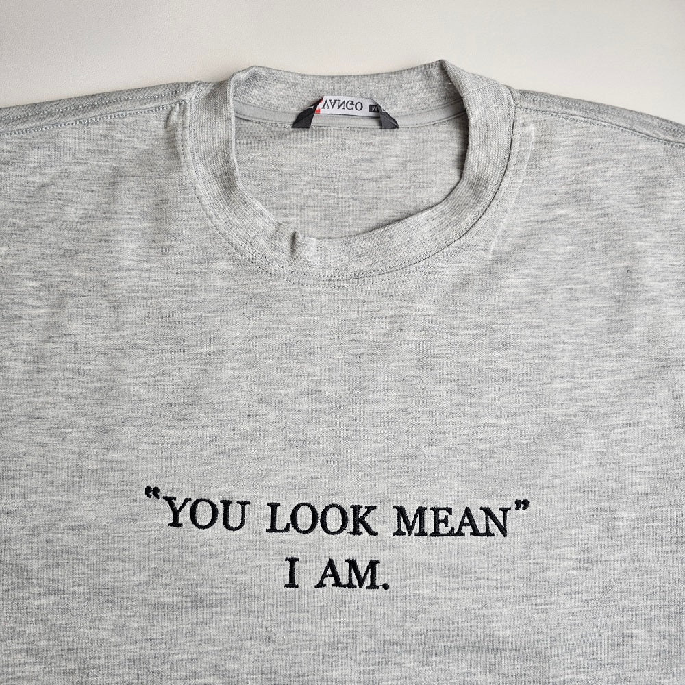 "YOU LOOK MEAN"  I AM. Embroidered Sweatshirt