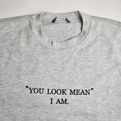 "YOU LOOK MEAN"  I AM. Embroidered Sweatshirt