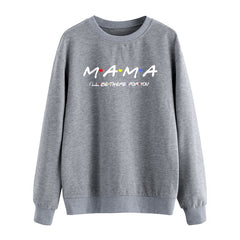 MAMA I'LL BE HERE FOR YOU Sweatshirt