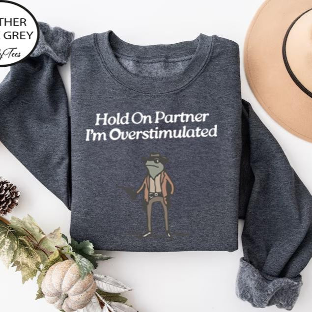 Hold On Partner Im Overstimulated Sweatshirt