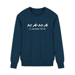 MAMA I'LL BE HERE FOR YOU Sweatshirt