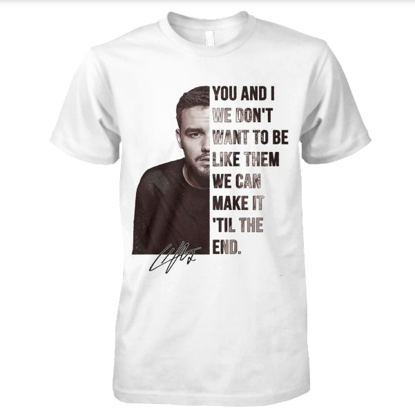 You and I We Don't Wanna Be Like Them We Can Make It 'til The End Unisex Liam Shirt