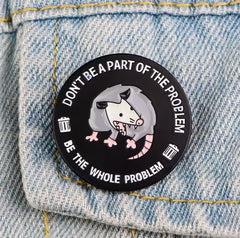 DON'T BE PART OF THE PROBLEM BE THE WHOLE PROBLEM ENAMEL PIN