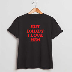 BUT DADDY I LOVE HIM Unisex Shirt