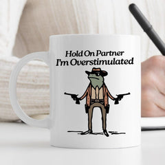 Hold On Partner I'm Overstimulated Mug