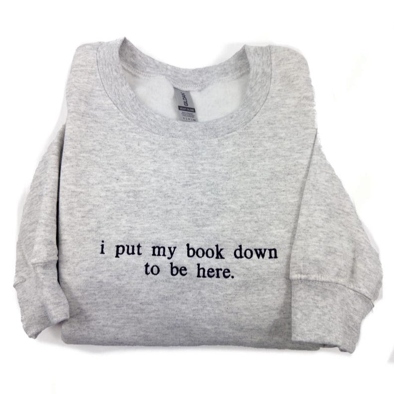 I Put My Book Down To Be Here Embroidered Sweatshirt