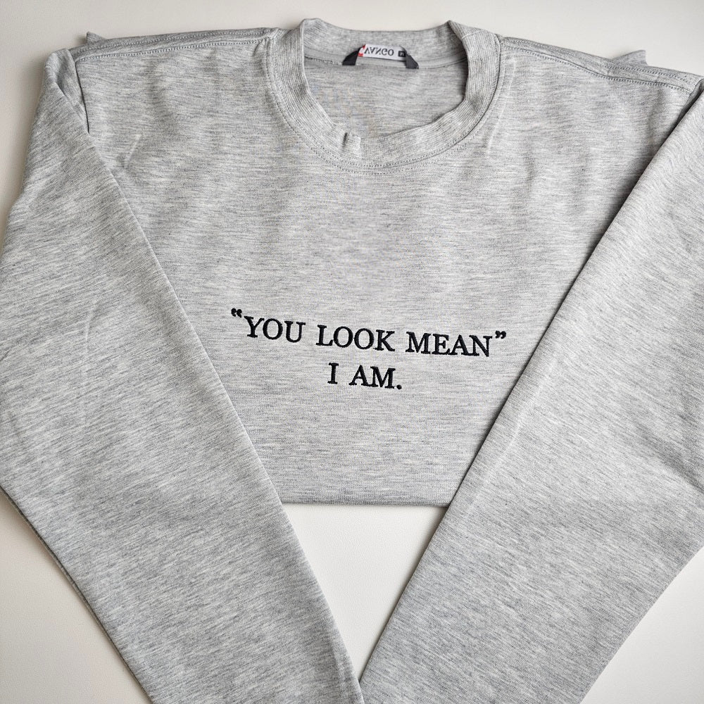"YOU LOOK MEAN"  I AM. Embroidered Sweatshirt