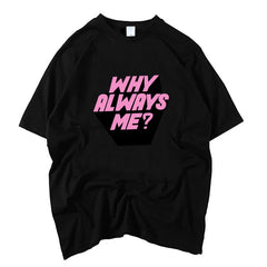 WHY ALWAYS ME? Letter Short-sleeved T-shirt