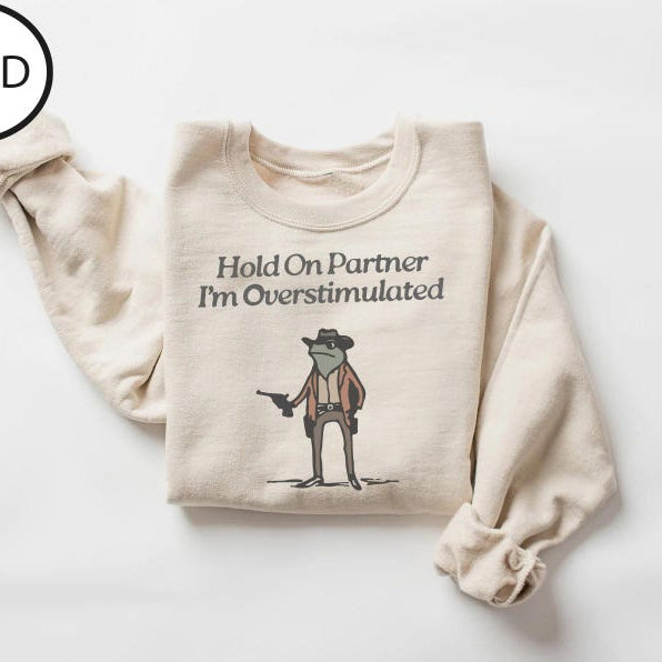 Hold On Partner Im Overstimulated Sweatshirt
