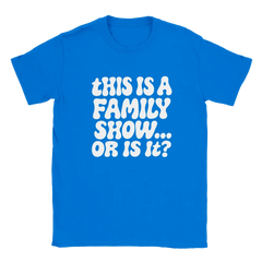 HS "This Is A Family Show... Or Is It?" Tee