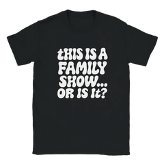 HS "This Is A Family Show... Or Is It?" Tee