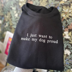 I Just Want To Make My Dog Proud Embroidered Sweatshirt