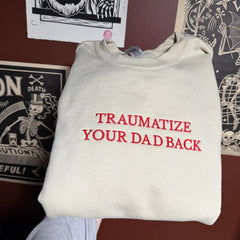Traumatize Your Dad Back Embroidered Sweatshirt