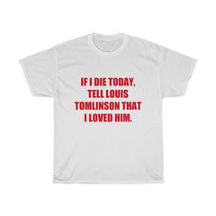 If I Die Today, Tell Louis That I Loved Him Shirt