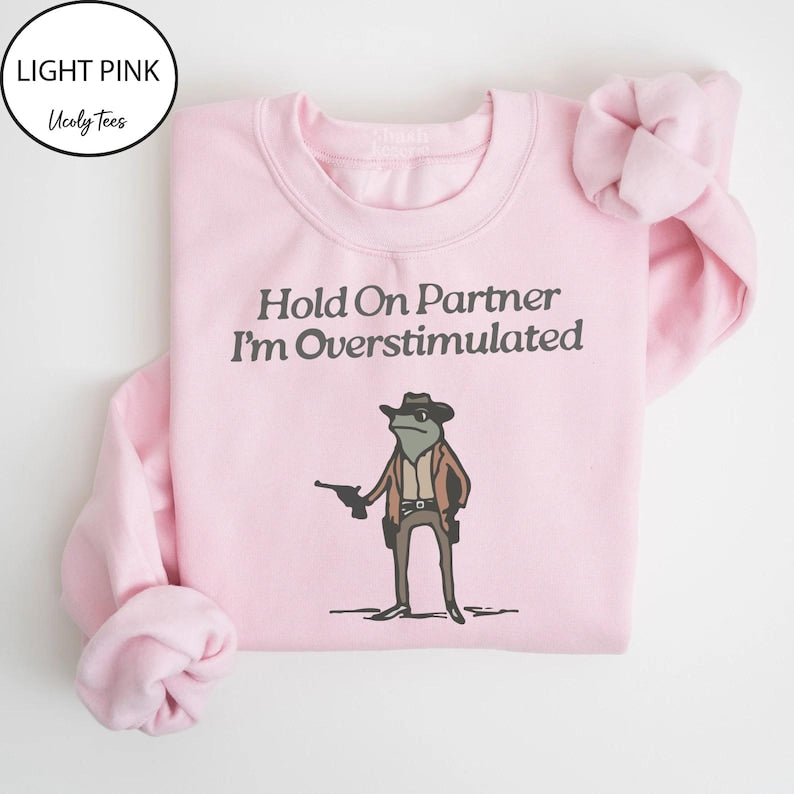 Hold On Partner Im Overstimulated Sweatshirt